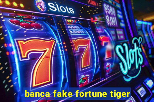 banca fake fortune tiger